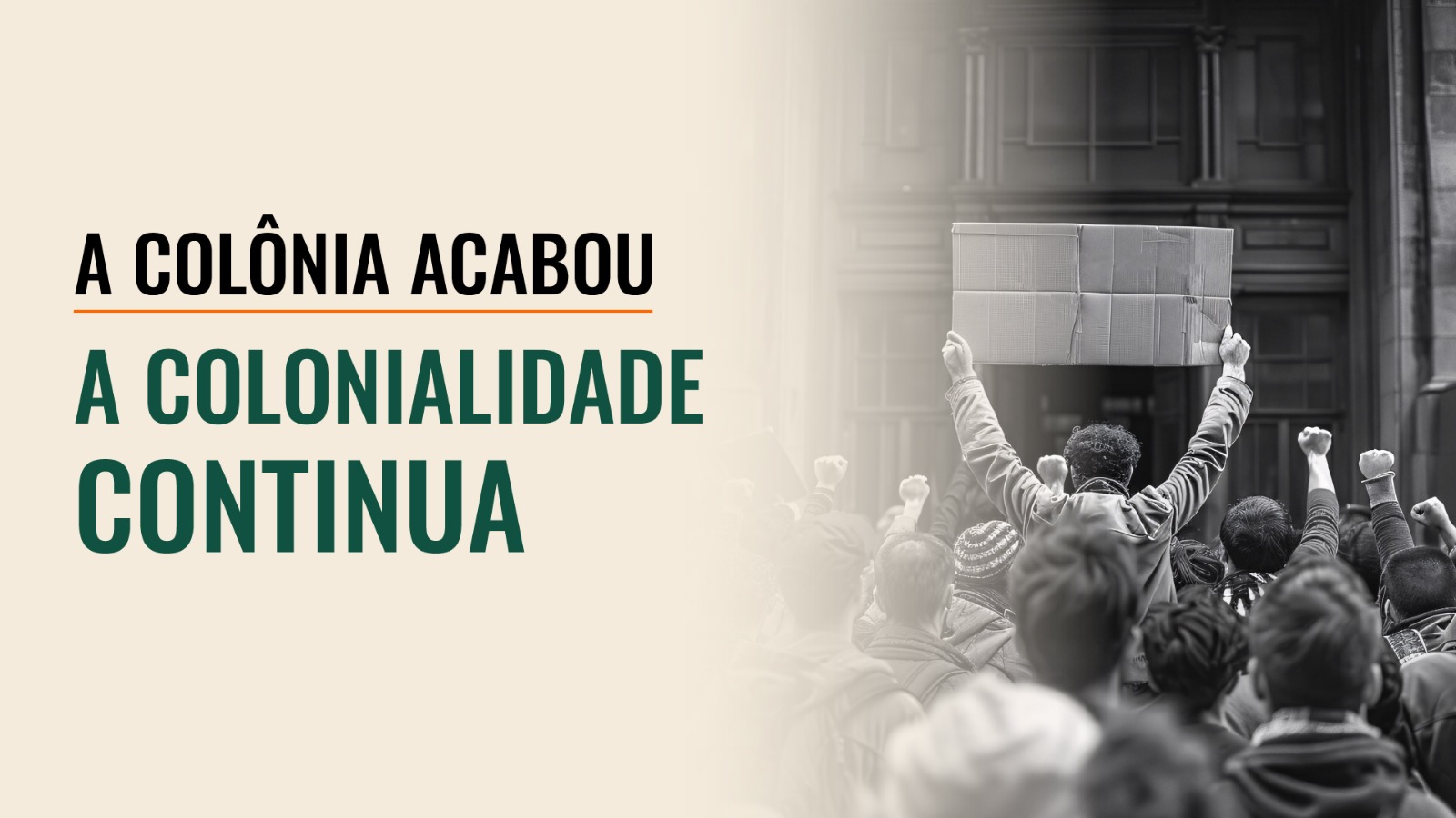 Cartão editorial com a frase A colônia acabou, a colonialidade continua e uma fotografia em preto e branco de manifestação.