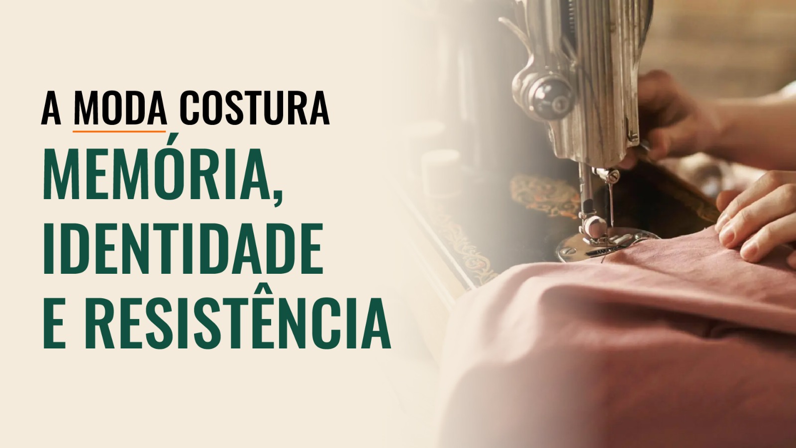Cartão editorial com a frase A moda costura memória, identidade e resistência e uma pessoa trabalhando em máquina de costura.
